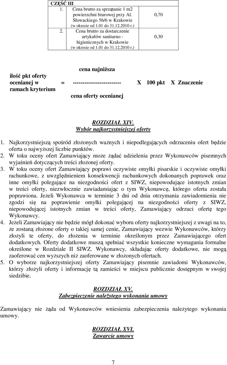 ) 0,70 0,30 ilość pkt oferty ocenianej w ramach kryterium cena najniŝsza = ------------------------- X 100 pkt X Znaczenie cena oferty ocenianej ROZDZIAŁ XIV. Wybór najkorzystniejszej oferty 1.