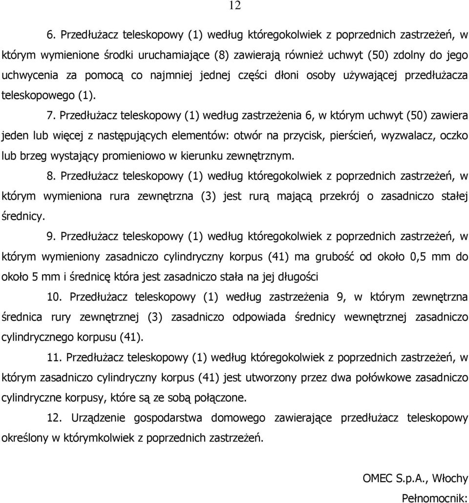 Przedłużacz teleskopowy (1) według zastrzeżenia 6, w którym uchwyt (0) zawiera jeden lub więcej z następujących elementów: otwór na przycisk, pierścień, wyzwalacz, oczko lub brzeg wystający