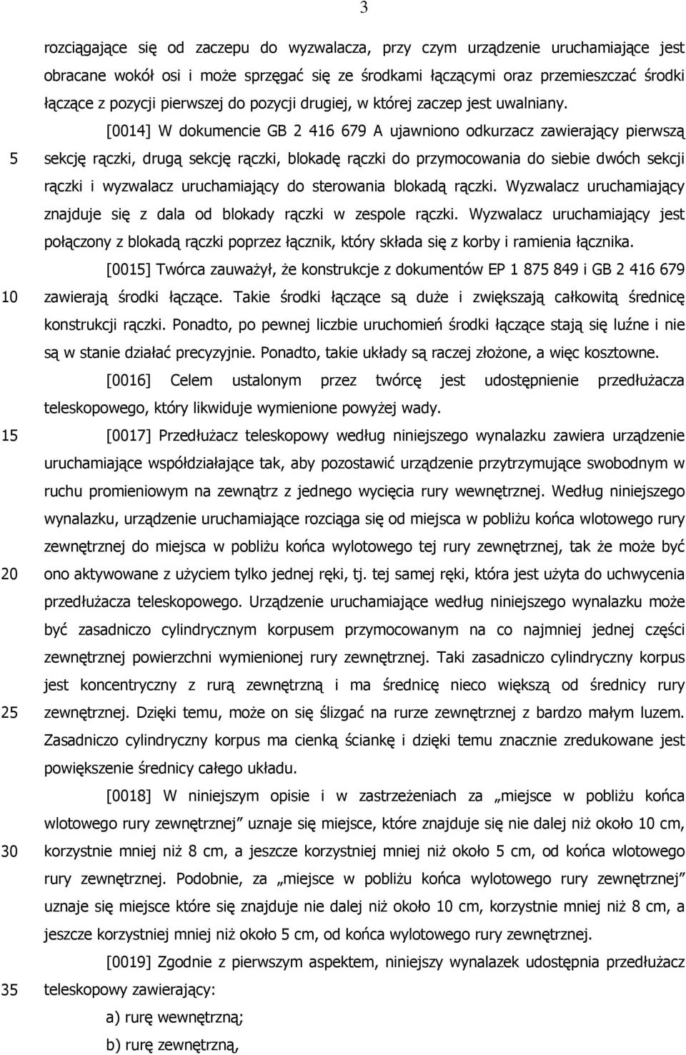 [0014] W dokumencie GB 2 416 679 A ujawniono odkurzacz zawierający pierwszą sekcję rączki, drugą sekcję rączki, blokadę rączki do przymocowania do siebie dwóch sekcji rączki i wyzwalacz uruchamiający