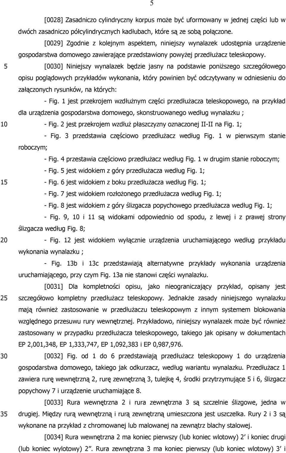 [0030] Niniejszy wynalazek będzie jasny na podstawie poniższego szczegółowego opisu poglądowych przykładów wykonania, który powinien być odczytywany w odniesieniu do załączonych rysunków, na których: