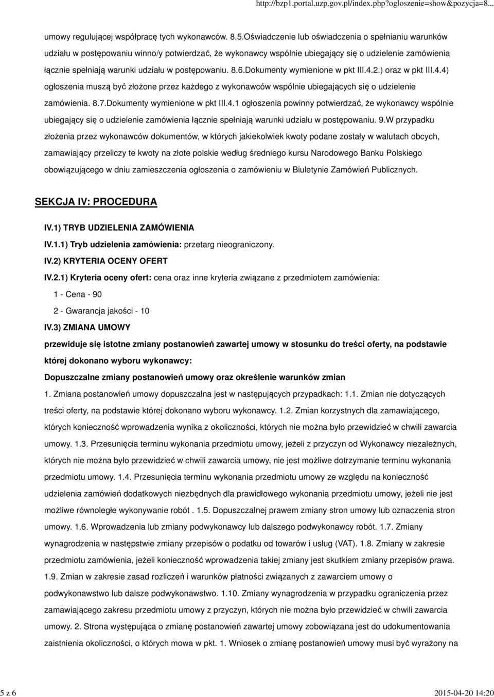 2.) oraz w pkt III.4.4) ogłoszenia muszą być złożone przez każdego z wykonawców wspólnie ubiegających się o udzielenie zamówienia. 8.7.Dokumenty wymienione w pkt III.4.1 ogłoszenia powinny potwierdzać, że wykonawcy wspólnie ubiegający się o udzielenie zamówienia łącznie spełniają warunki udziału w postępowaniu.