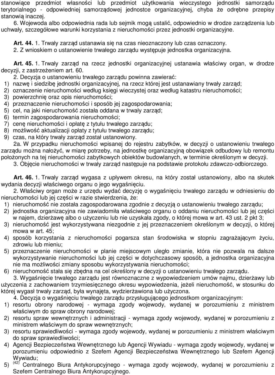 44. 1. Trwały zarząd ustanawia się na czas nieoznaczony lub czas oznaczony. 2. Z wnioskiem o ustanowienie trwałego zarządu występuje jednostka organizacyjna. Art. 45. 1. Trwały zarząd na rzecz jednostki organizacyjnej ustanawia właściwy organ, w drodze decyzji, z zastrzeżeniem art.