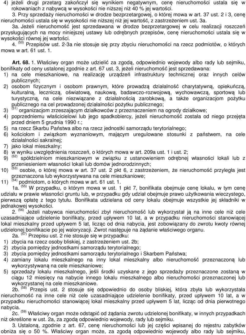 3a. Jeżeli nieruchomość jest sprzedawana w drodze bezprzetargowej w celu realizacji roszczeń przysługujących na mocy niniejszej ustawy lub odrębnych przepisów, cenę nieruchomości ustala się w