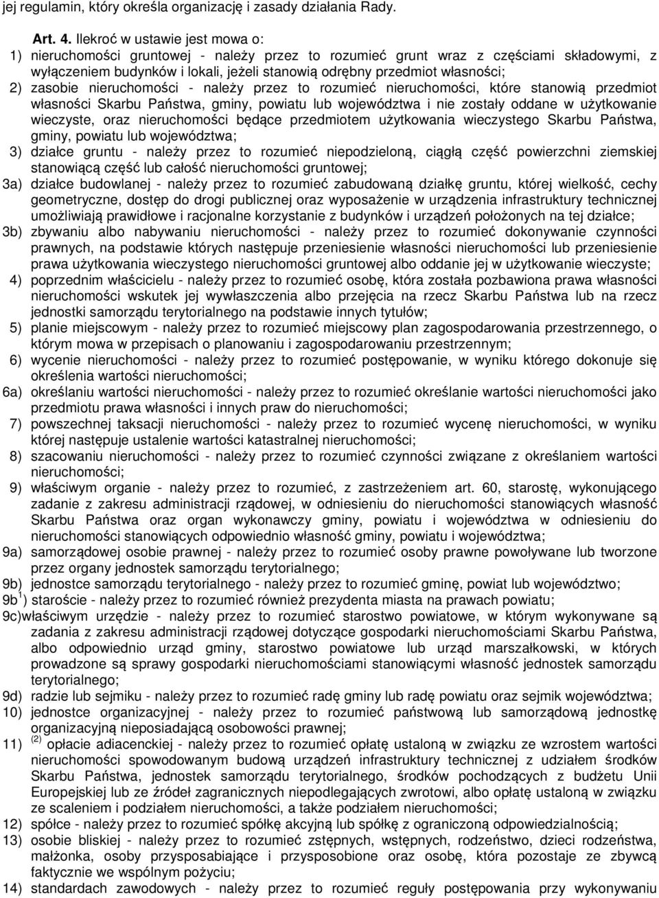 2) zasobie nieruchomości - należy przez to rozumieć nieruchomości, które stanowią przedmiot własności Skarbu Państwa, gminy, powiatu lub województwa i nie zostały oddane w użytkowanie wieczyste, oraz