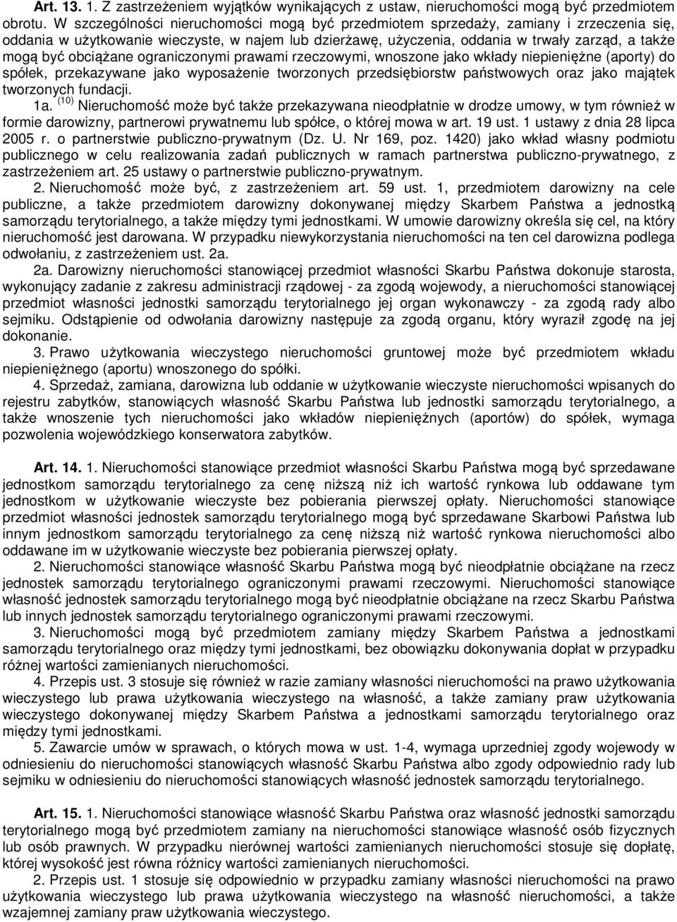 obciążane ograniczonymi prawami rzeczowymi, wnoszone jako wkłady niepieniężne (aporty) do spółek, przekazywane jako wyposażenie tworzonych przedsiębiorstw państwowych oraz jako majątek tworzonych