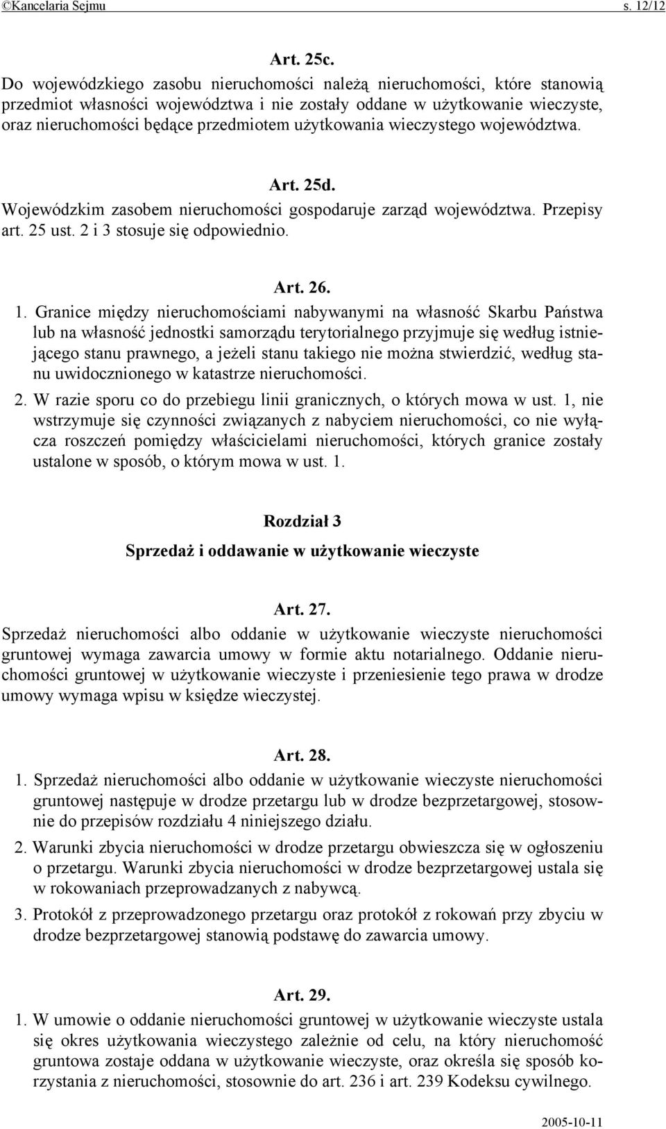 użytkowania wieczystego województwa. Art. 25d. Wojewódzkim zasobem nieruchomości gospodaruje zarząd województwa. Przepisy art. 25 ust. 2 i 3 stosuje się odpowiednio. Art. 26. 1.