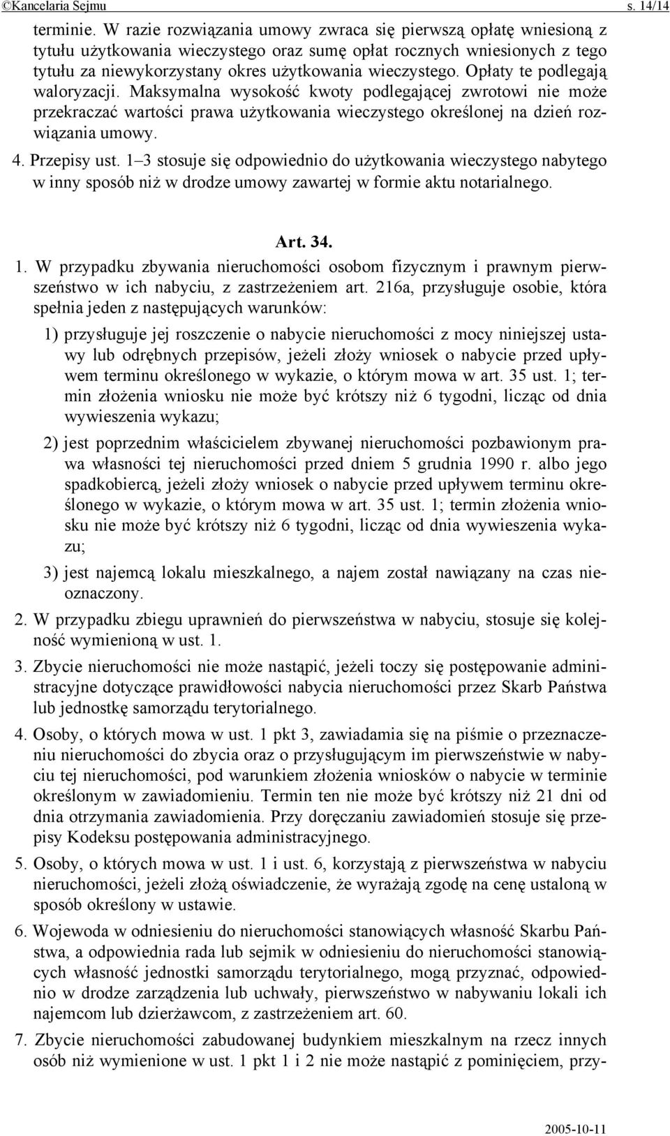 Opłaty te podlegają waloryzacji. Maksymalna wysokość kwoty podlegającej zwrotowi nie może przekraczać wartości prawa użytkowania wieczystego określonej na dzień rozwiązania umowy. 4. Przepisy ust.