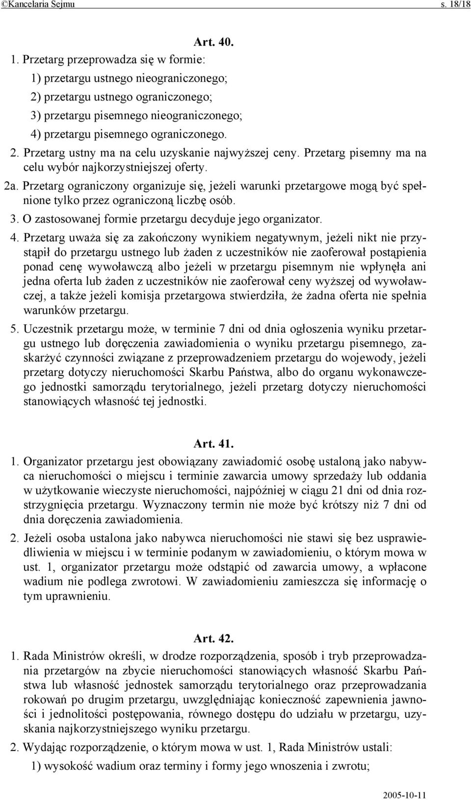 Przetarg przeprowadza się w formie: 1) przetargu ustnego nieograniczonego; 2) przetargu ustnego ograniczonego; 3) przetargu pisemnego nieograniczonego; 4) przetargu pisemnego ograniczonego. 2. Przetarg ustny ma na celu uzyskanie najwyższej ceny.