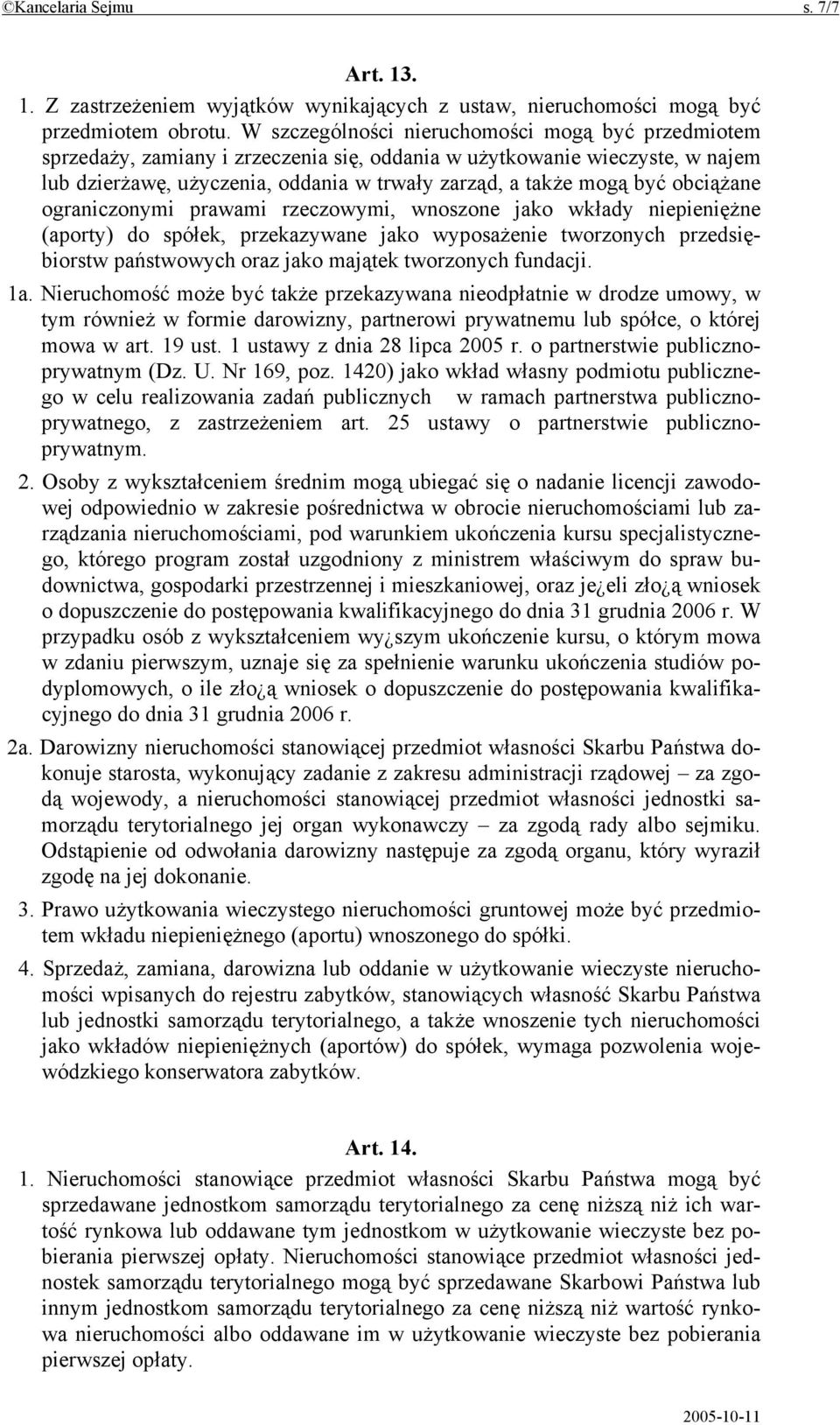 obciążane ograniczonymi prawami rzeczowymi, wnoszone jako wkłady niepieniężne (aporty) do spółek, przekazywane jako wyposażenie tworzonych przedsiębiorstw państwowych oraz jako majątek tworzonych