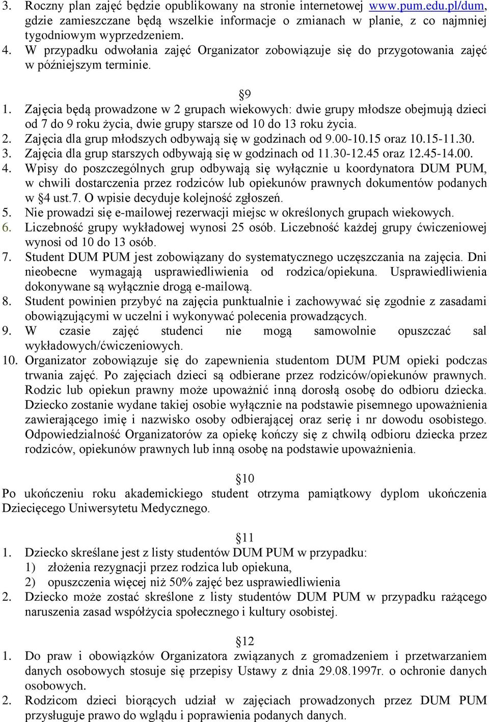 Zajęcia będą prowadzone w 2 grupach wiekowych: dwie grupy młodsze obejmują dzieci od 7 do 9 roku życia, dwie grupy starsze od 10 do 13 roku życia. 2. Zajęcia dla grup młodszych odbywają się w godzinach od 9.