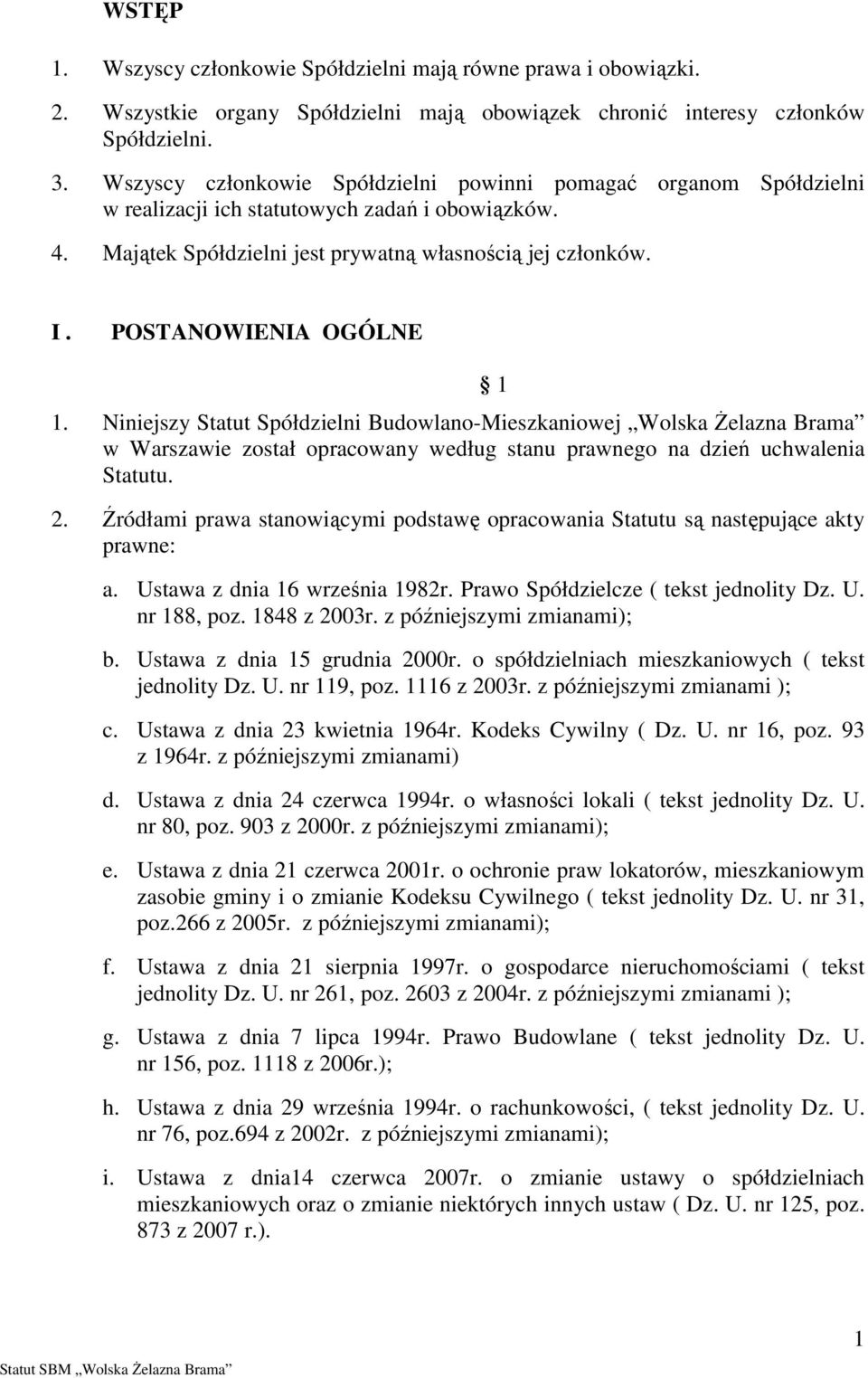 POSTANOWIENIA OGÓLNE 1. Niniejszy Statut Spółdzielni Budowlano-Mieszkaniowej Wolska śelazna Brama w Warszawie został opracowany według stanu prawnego na dzień uchwalenia Statutu. 2.