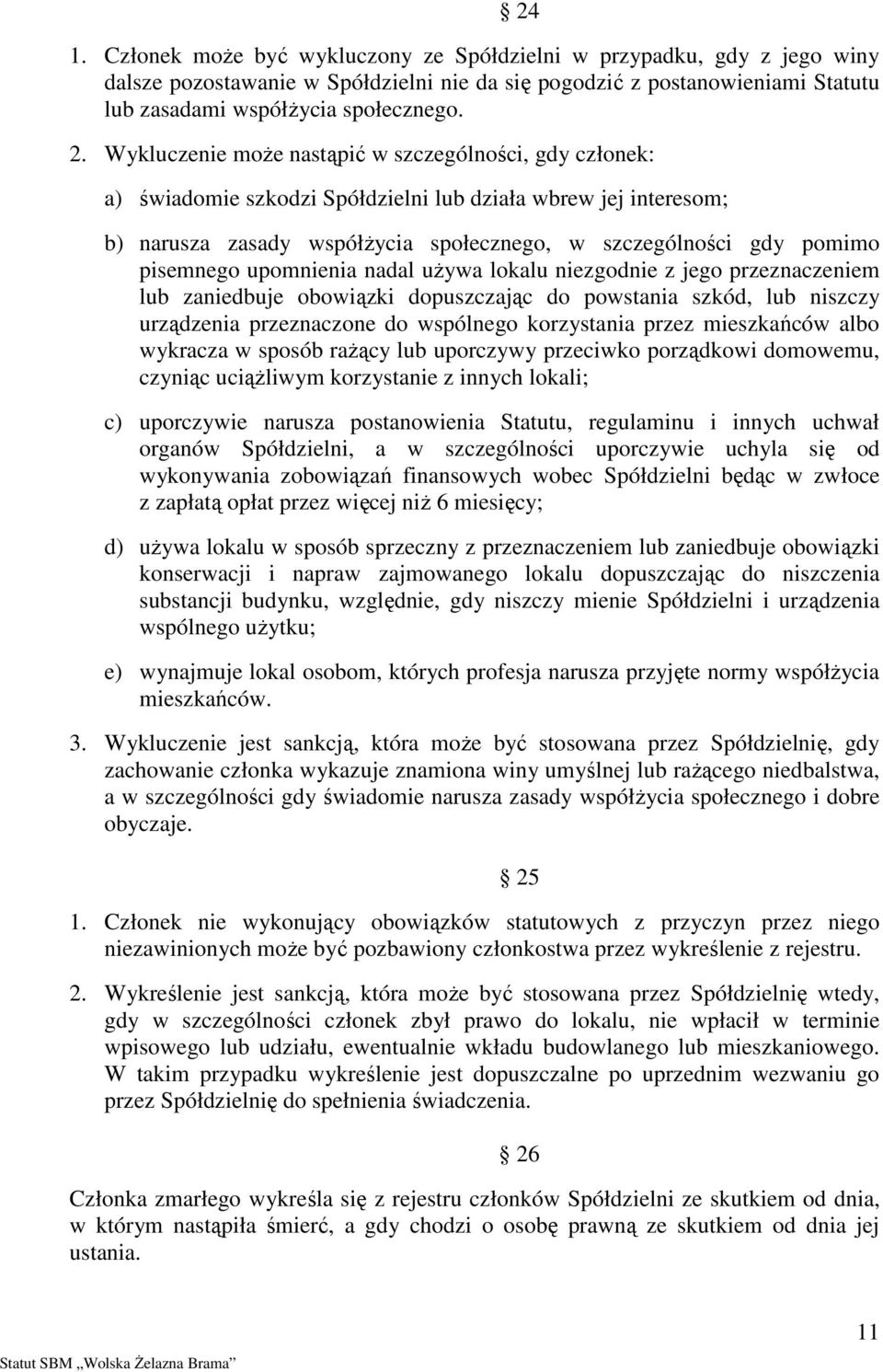 upomnienia nadal uŝywa lokalu niezgodnie z jego przeznaczeniem lub zaniedbuje obowiązki dopuszczając do powstania szkód, lub niszczy urządzenia przeznaczone do wspólnego korzystania przez mieszkańców