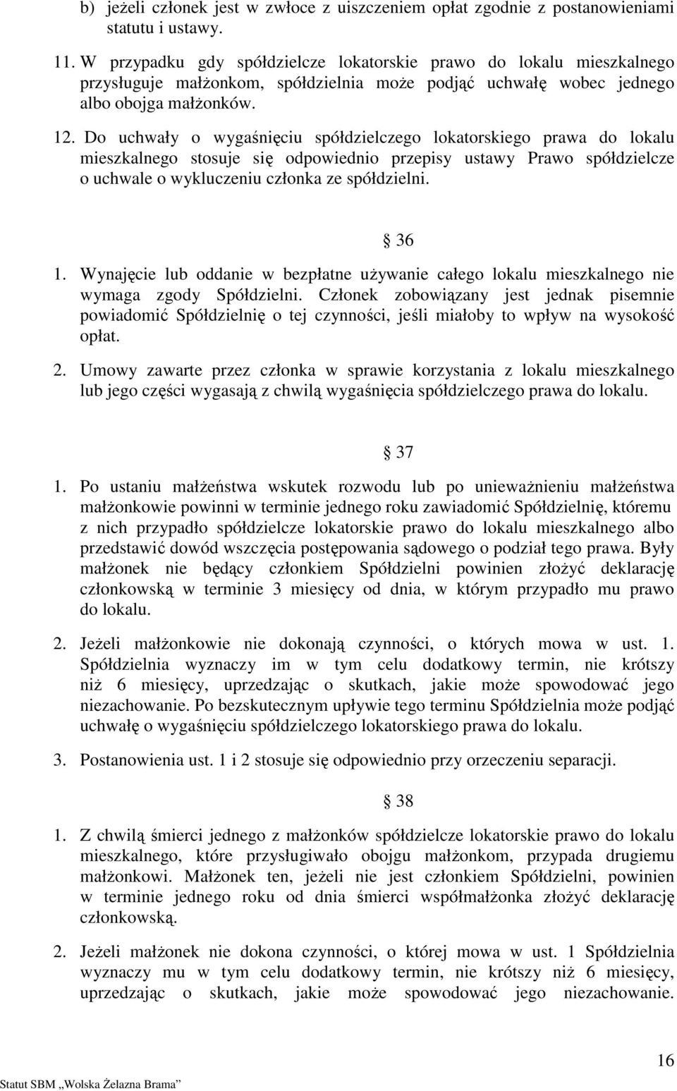 Do uchwały o wygaśnięciu spółdzielczego lokatorskiego prawa do lokalu mieszkalnego stosuje się odpowiednio przepisy ustawy Prawo spółdzielcze o uchwale o wykluczeniu członka ze spółdzielni. 36 1.