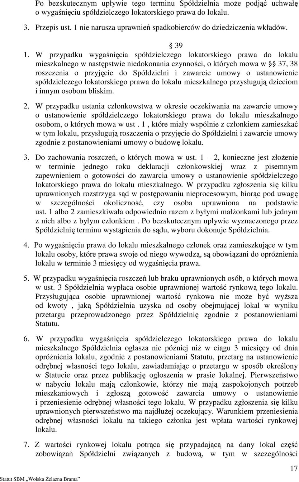 W przypadku wygaśnięcia spółdzielczego lokatorskiego prawa do lokalu mieszkalnego w następstwie niedokonania czynności, o których mowa w 37, 38 roszczenia o przyjęcie do Spółdzielni i zawarcie umowy