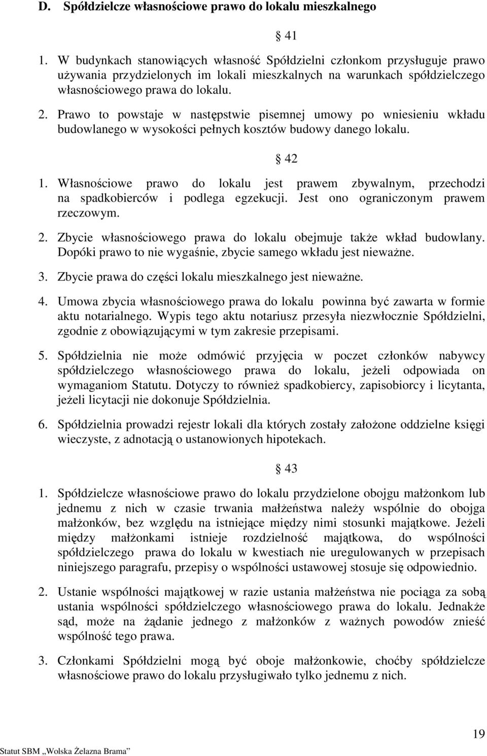 Prawo to powstaje w następstwie pisemnej umowy po wniesieniu wkładu budowlanego w wysokości pełnych kosztów budowy danego lokalu. 42 1.