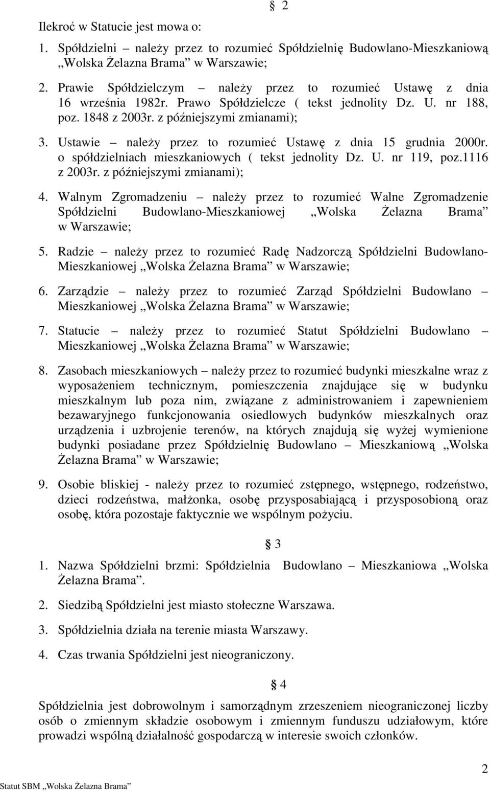 Ustawie naleŝy przez to rozumieć Ustawę z dnia 15 grudnia 2000r. o spółdzielniach mieszkaniowych ( tekst jednolity Dz. U. nr 119, poz.1116 z 2003r. z późniejszymi zmianami); 4.