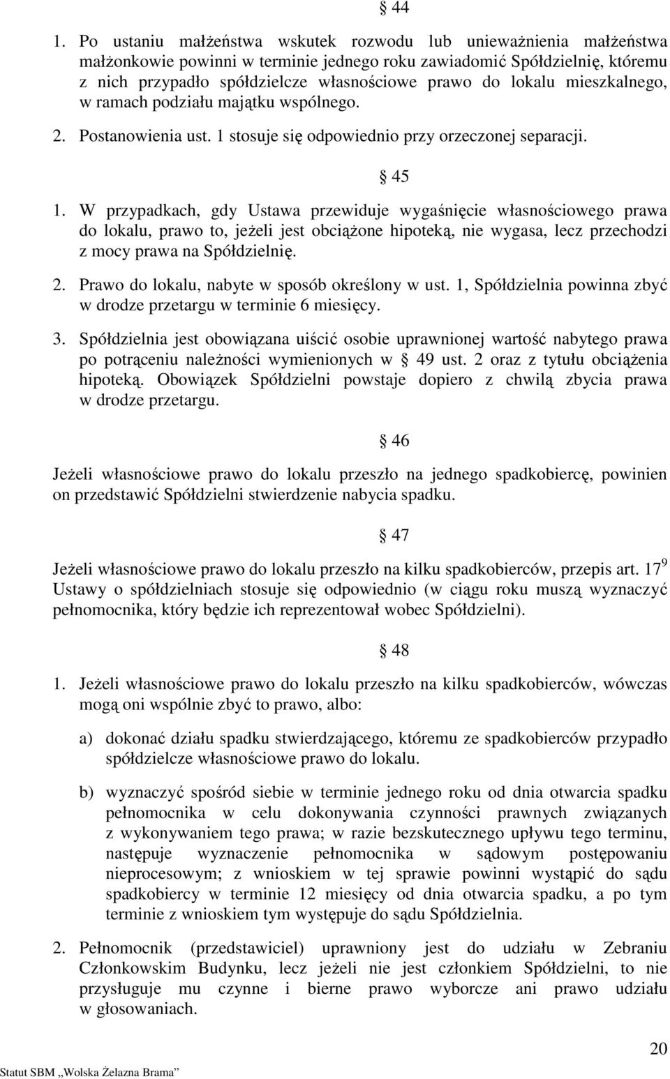 W przypadkach, gdy Ustawa przewiduje wygaśnięcie własnościowego prawa do lokalu, prawo to, jeŝeli jest obciąŝone hipoteką, nie wygasa, lecz przechodzi z mocy prawa na Spółdzielnię. 2.