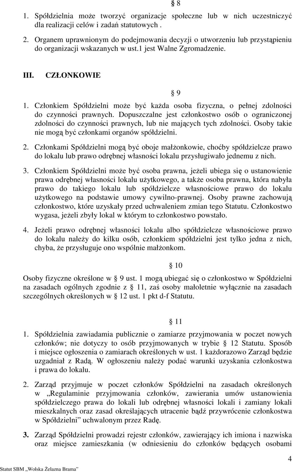 Członkiem Spółdzielni moŝe być kaŝda osoba fizyczna, o pełnej zdolności do czynności prawnych.