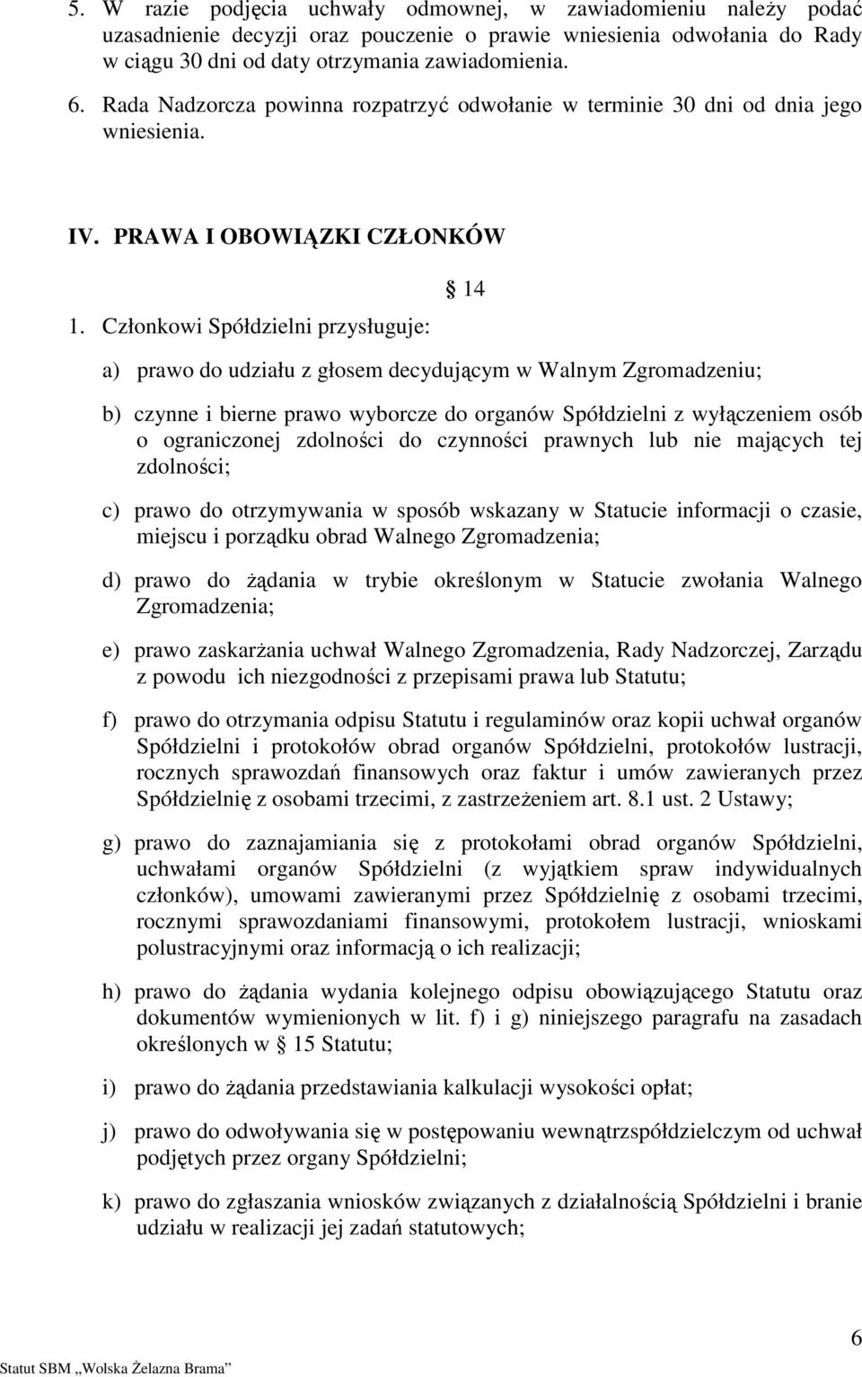 Członkowi Spółdzielni przysługuje: 14 a) prawo do udziału z głosem decydującym w Walnym Zgromadzeniu; b) czynne i bierne prawo wyborcze do organów Spółdzielni z wyłączeniem osób o ograniczonej