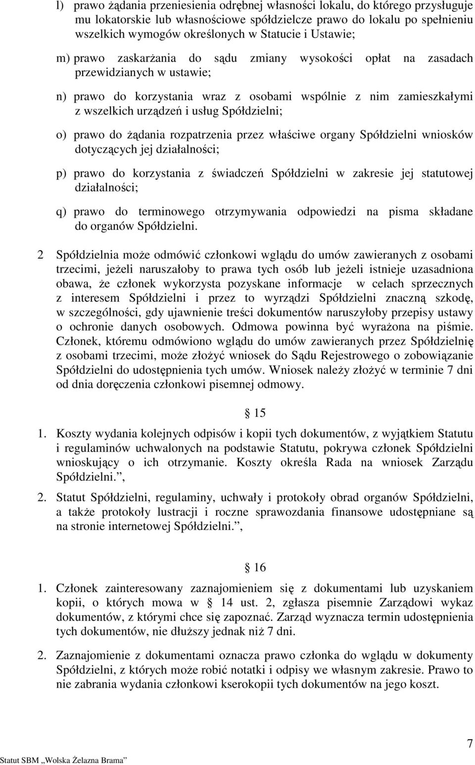 Spółdzielni; o) prawo do Ŝądania rozpatrzenia przez właściwe organy Spółdzielni wniosków dotyczących jej działalności; p) prawo do korzystania z świadczeń Spółdzielni w zakresie jej statutowej