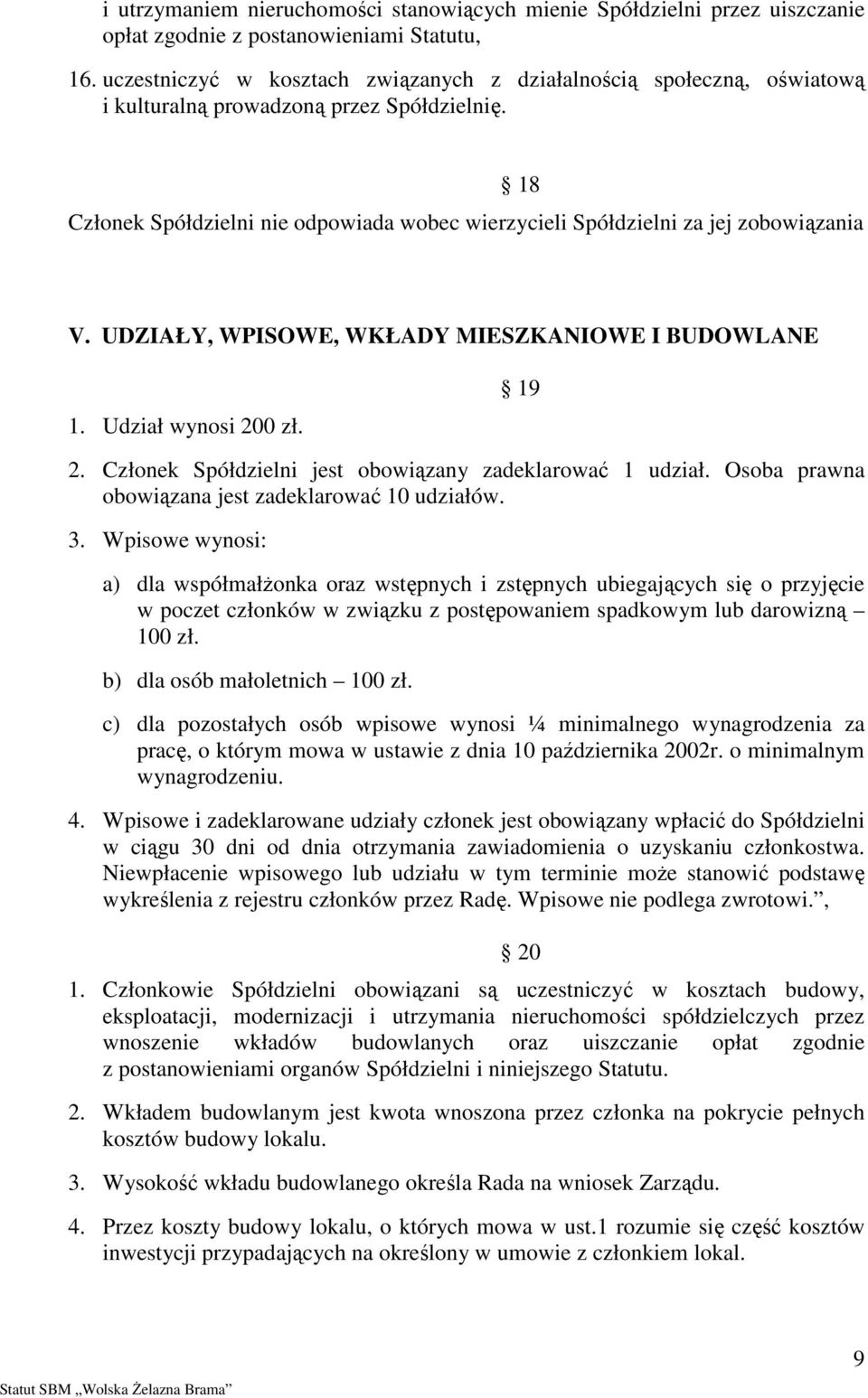 18 Członek Spółdzielni nie odpowiada wobec wierzycieli Spółdzielni za jej zobowiązania V. UDZIAŁY, WPISOWE, WKŁADY MIESZKANIOWE I BUDOWLANE 1. Udział wynosi 200 zł. 19 2.