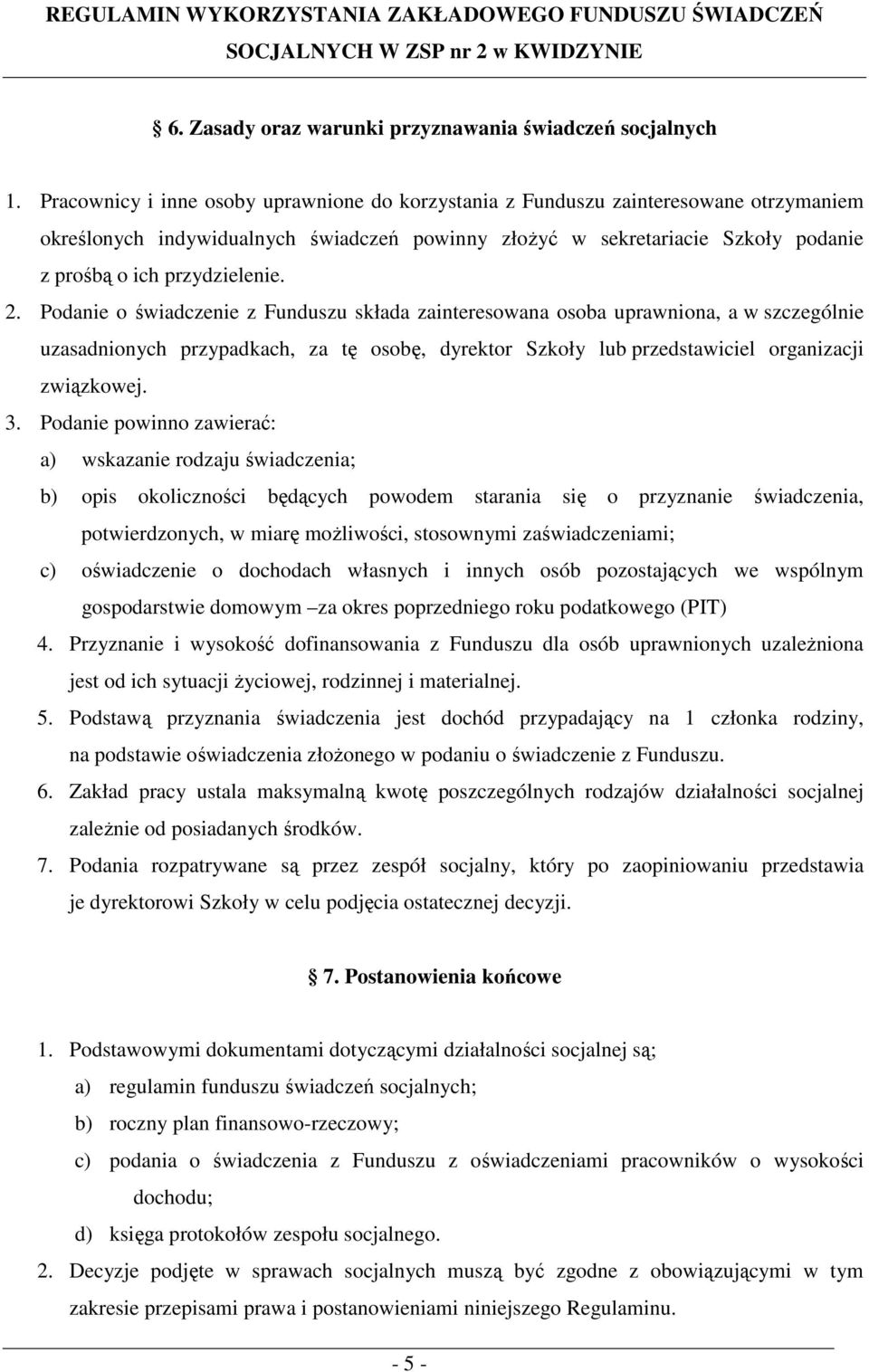 2. Podanie o świadczenie z Funduszu składa zainteresowana osoba uprawniona, a w szczególnie uzasadnionych przypadkach, za tę osobę, dyrektor Szkoły lub przedstawiciel organizacji związkowej. 3.