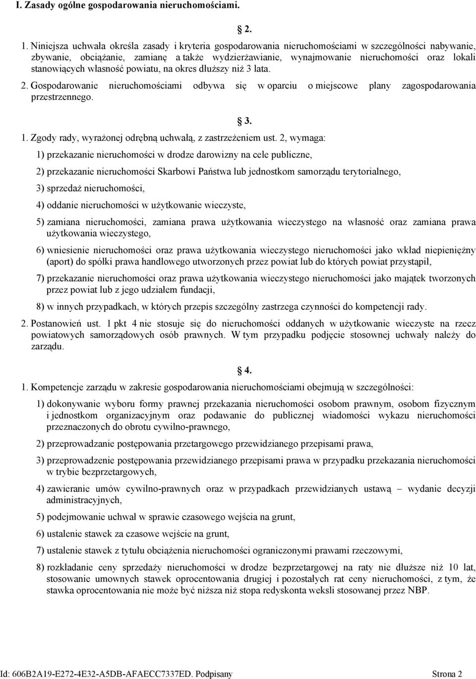 stanowiących własność powiatu, na okres dłuższy niż 3 lata. 2. Gospodarowanie nieruchomościami odbywa się w oparciu o miejscowe plany zagospodarowania przestrzennego. 1.