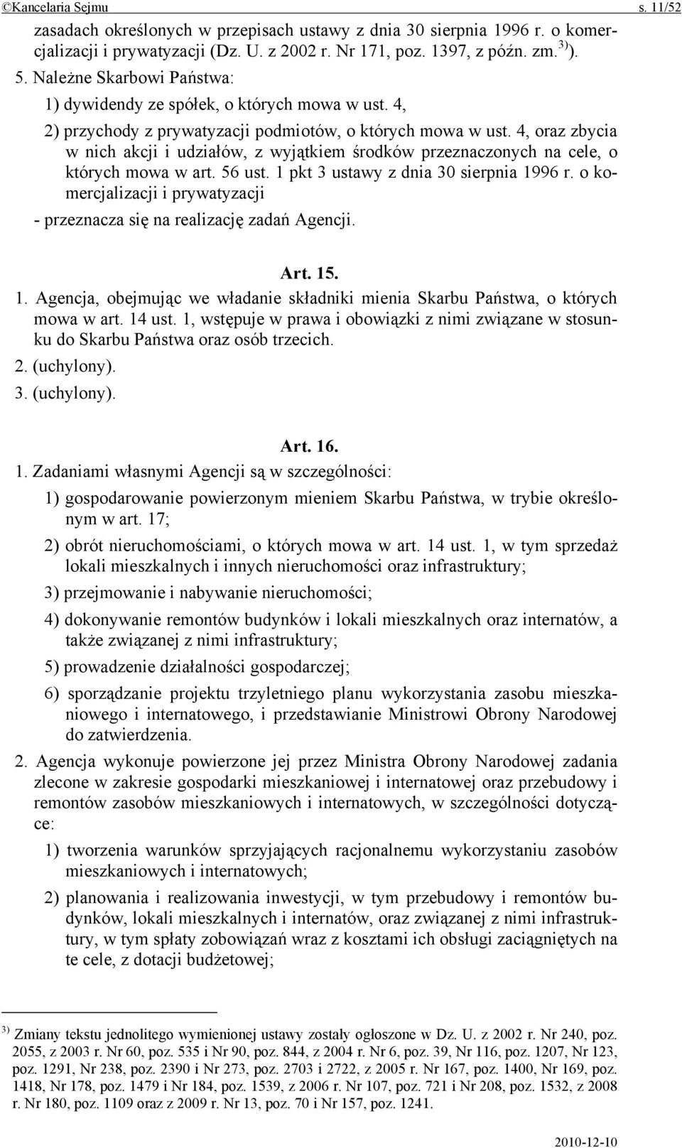 4, oraz zbycia w nich akcji i udziałów, z wyjątkiem środków przeznaczonych na cele, o których mowa w art. 56 ust. 1 pkt 3 ustawy z dnia 30 sierpnia 1996 r.