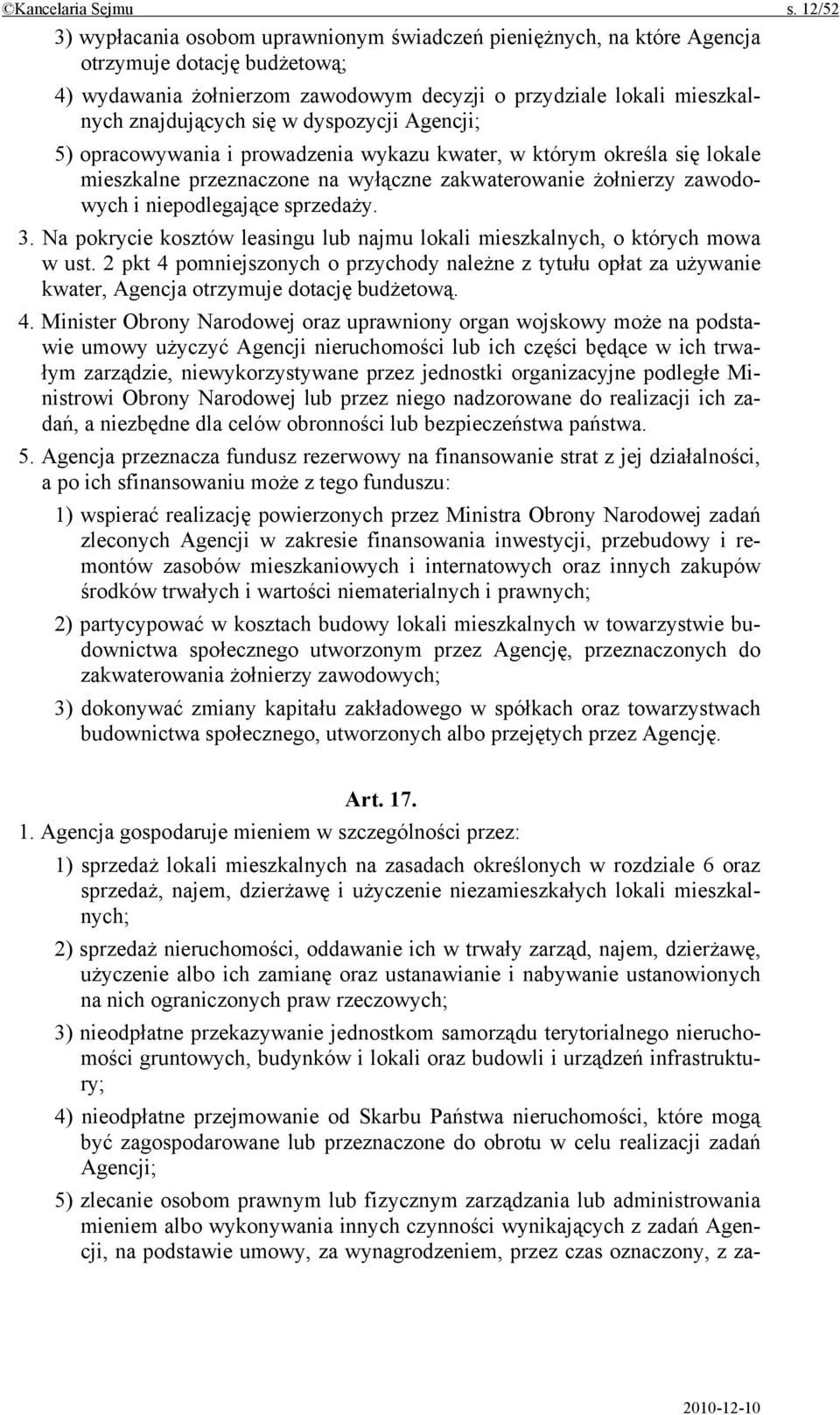 w dyspozycji Agencji; 5) opracowywania i prowadzenia wykazu kwater, w którym określa się lokale mieszkalne przeznaczone na wyłączne zakwaterowanie żołnierzy zawodowych i niepodlegające sprzedaży. 3.