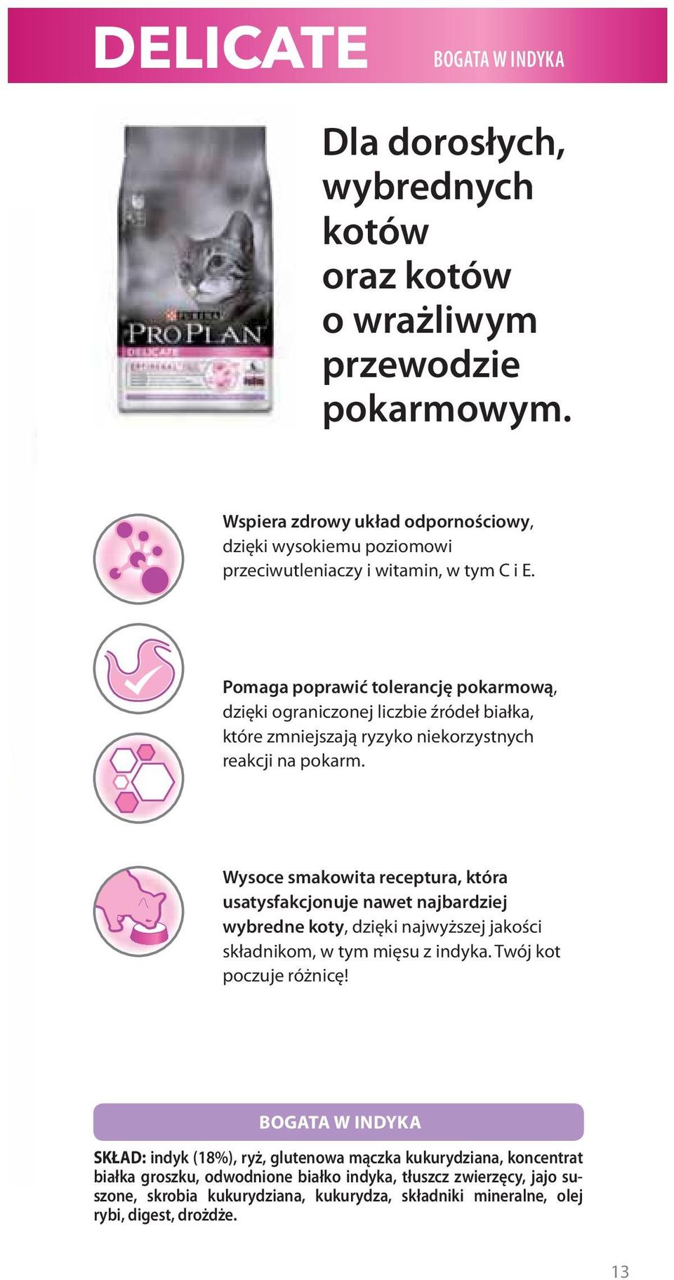 Pomaga poprawić tolerancję pokarmową, dzięki ograniczonej liczbie źródeł białka, które zmniejszają ryzyko niekorzystnych reakcji na pokarm.