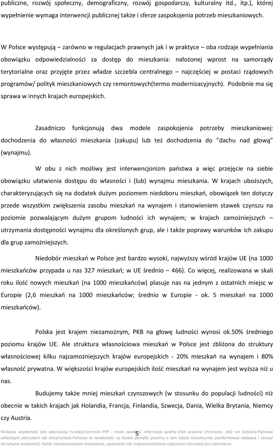 przyjęte przez władze szczebla centralnego najczęściej w postaci rządowych programów/ polityk mieszkaniowych czy remontowych(termo modernizacyjnych).