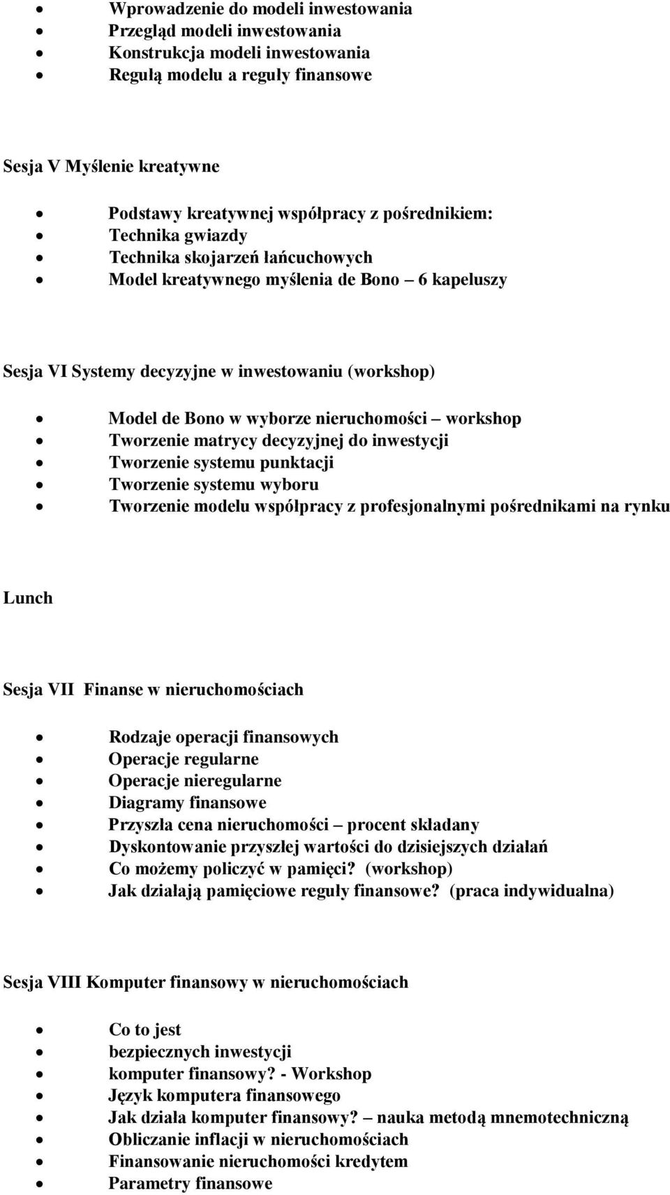 nieruchomości workshop Tworzenie matrycy decyzyjnej do inwestycji Tworzenie systemu punktacji Tworzenie systemu wyboru Tworzenie modelu współpracy z profesjonalnymi pośrednikami na rynku Lunch Sesja