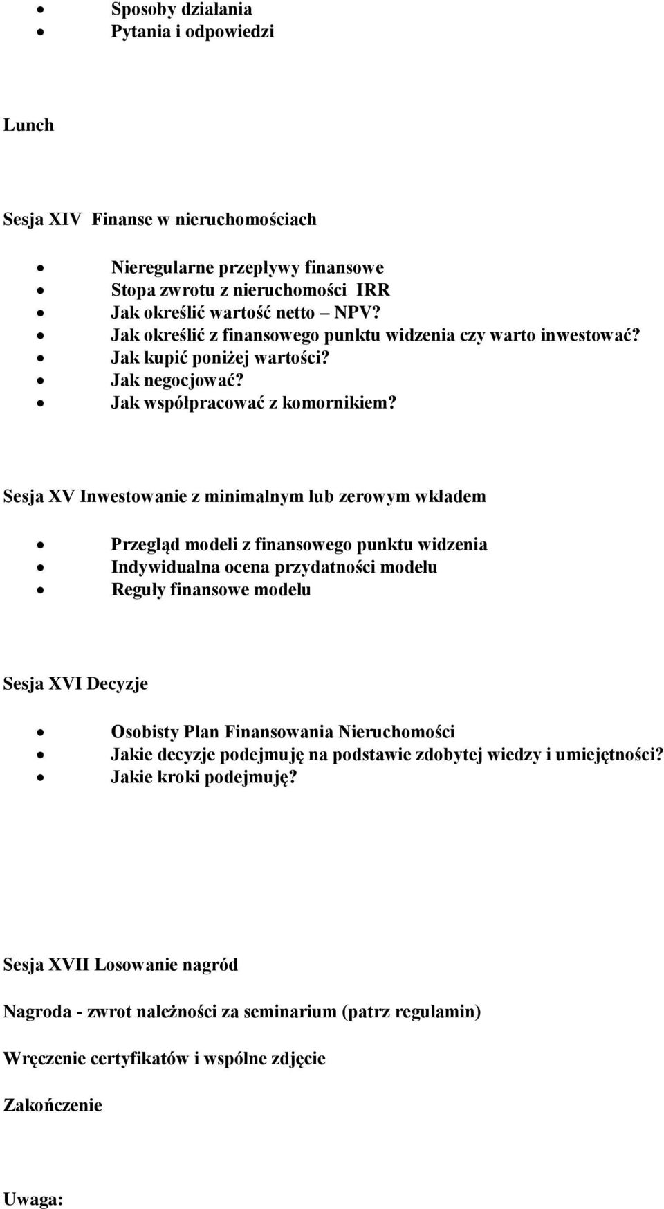 Sesja XV Inwestowanie z minimalnym lub zerowym wkładem Przegląd modeli z finansowego punktu widzenia Indywidualna ocena przydatności modelu Reguły finansowe modelu Sesja XVI Decyzje Osobisty Plan