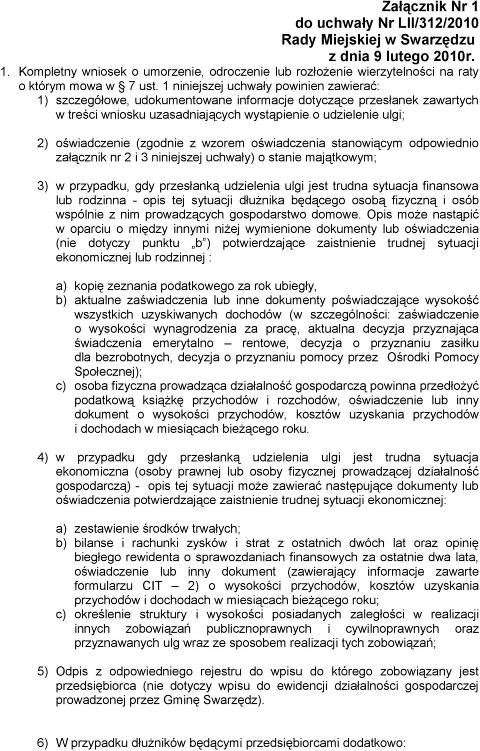 (zgodnie z wzorem oświadczenia stanowiącym odpowiednio załącznik nr 2 i 3 niniejszej uchwały) o stanie majątkowym; 3) w przypadku, gdy przesłanką udzielenia ulgi jest trudna sytuacja finansowa lub