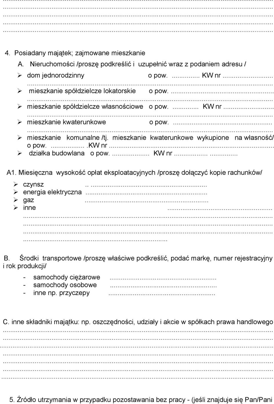 .. działka budowlana o pow.... KW nr...... A1. Miesięczna wysokość opłat eksploatacyjnych /proszę dołączyć kopie rachunków/ czynsz..... energia elektryczna... gaz... inne............... B.