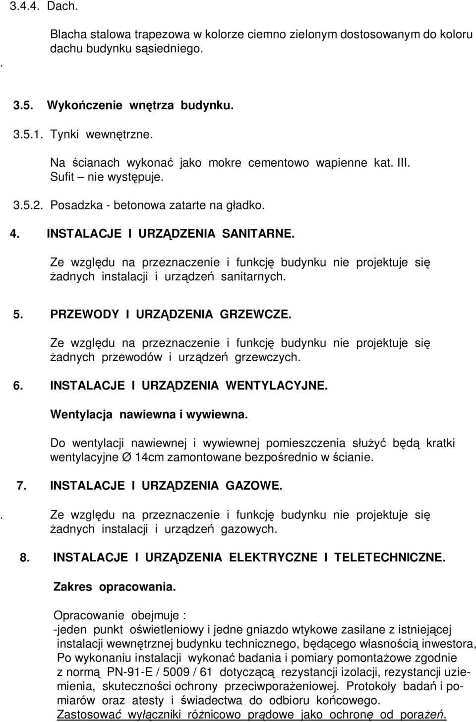 adnych instalacji i urz dze sanitarnych. 5. PRZEWODY I URZ DZENIA GRZEWCZE. adnych przewodów i urz dze grzewczych. 6. INSTALACJE I URZ DZENIA WENTYLACYJNE. Wentylacja nawiewna i wywiewna.