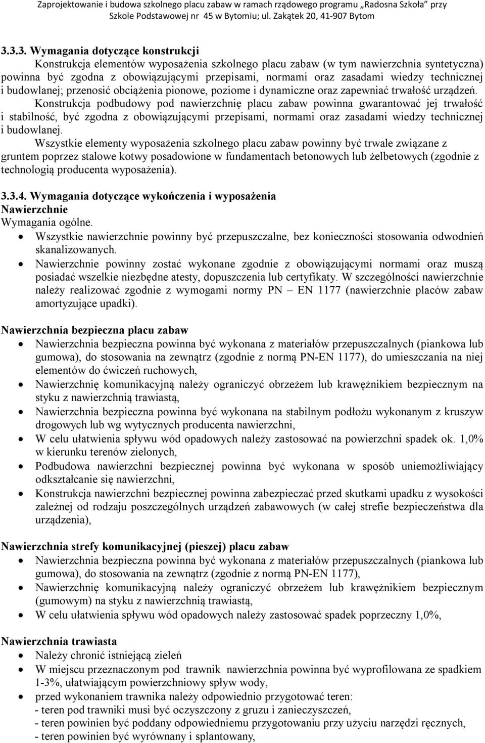 Konstrukcja podbudowy pod nawierzchnię placu zabaw powinna gwarantować jej trwałość i stabilność, być zgodna z obowiązującymi przepisami, normami oraz zasadami wiedzy technicznej i budowlanej.