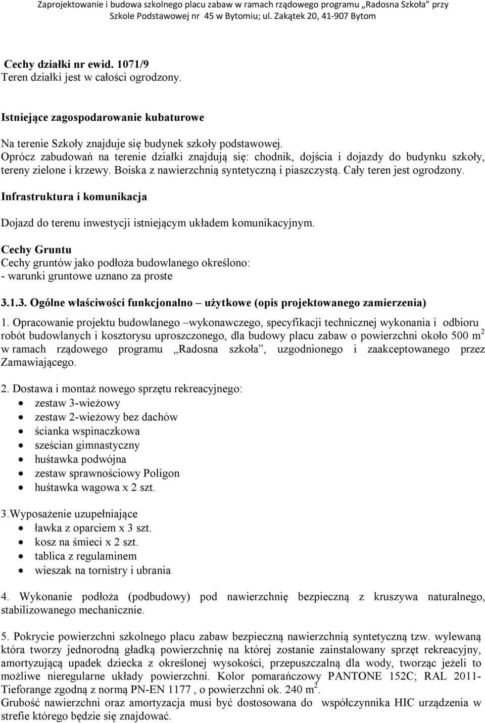 Infrastruktura i komunikacja Dojazd do terenu inwestycji istniejącym układem komunikacyjnym. Cechy Gruntu Cechy gruntów jako podłoża budowlanego określono: - warunki gruntowe uznano za proste 3.