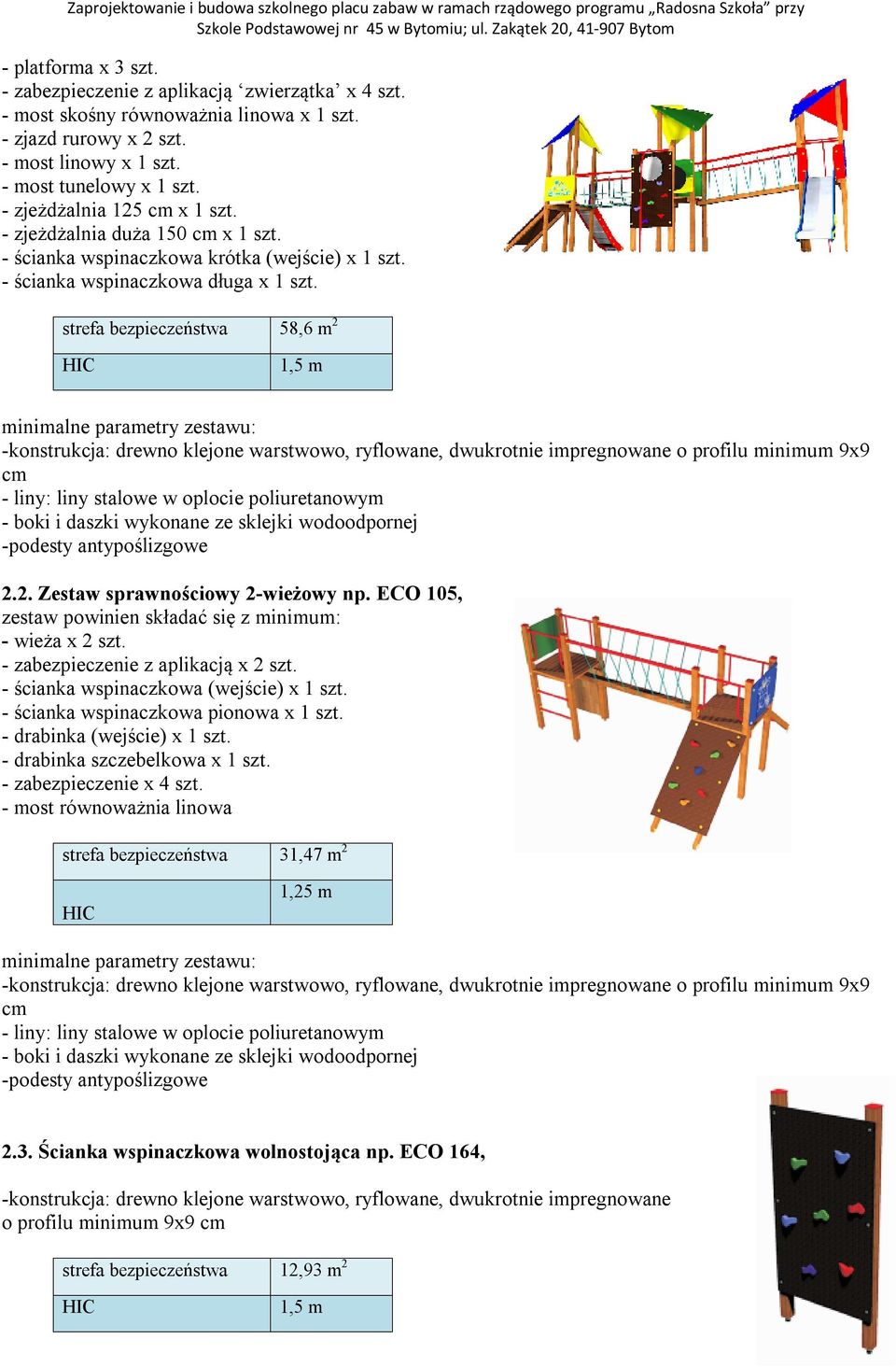 strefa bezpieczeństwa 58,6 m 2 HIC 1,5 m minimalne parametry zestawu: -konstrukcja: drewno klejone warstwowo, ryflowane, dwukrotnie impregnowane o profilu minimum 9x9 cm - liny: liny stalowe w