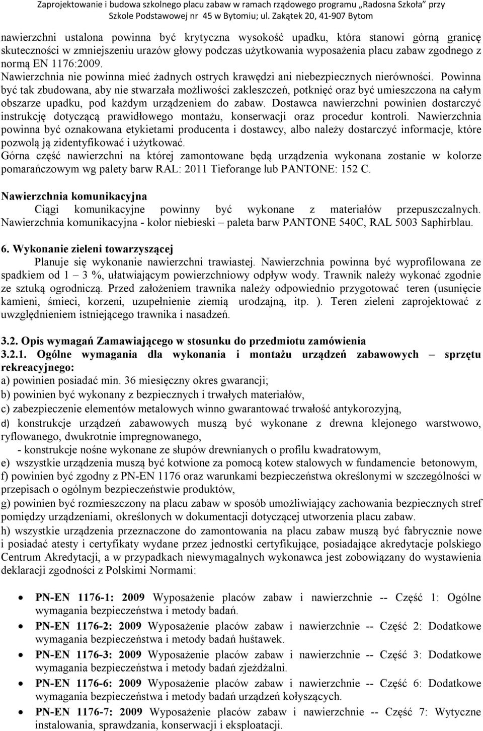 Powinna być tak zbudowana, aby nie stwarzała możliwości zakleszczeń, potknięć oraz być umieszczona na całym obszarze upadku, pod każdym urządzeniem do zabaw.