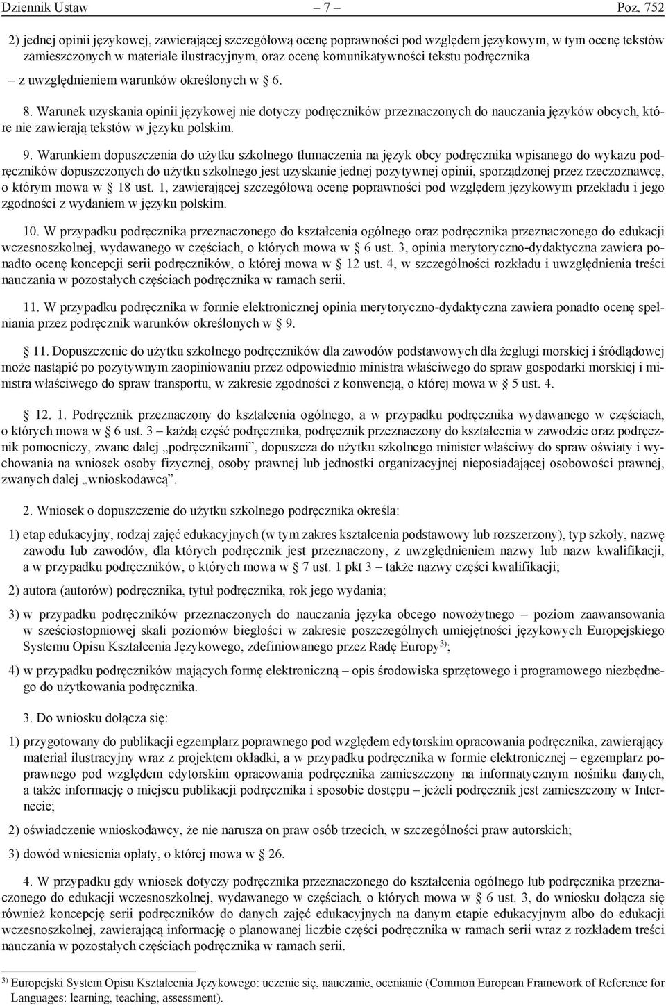 Warunkiem dopuszczenia do użytku szkolnego tłumaczenia na język obcy podręcznika wpisanego do wykazu podręczników dopuszczonych do użytku szkolnego jest uzyskanie jednej pozytywnej opinii,