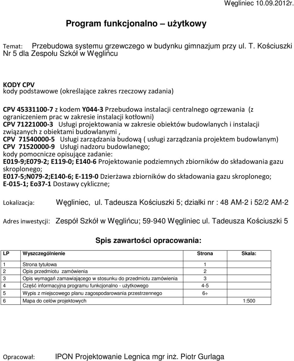 Kościuszki Nr 5 dla Zespołu Szkół w Węglińcu KODY CPV kody podstawowe (określające zakres rzeczowy zadania) CPV 45331100-7 z kodem Y044-3 Przebudowa instalacji centralnego ogrzewania (z ograniczeniem