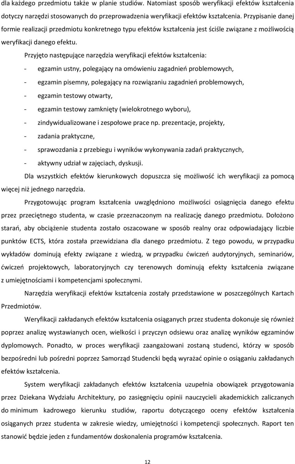 Przyjęto następujące narzędzia weryfikacji efektów kształcenia: - egzamin ustny, polegający na omówieniu zagadnień problemowych, - egzamin pisemny, polegający na rozwiązaniu zagadnień problemowych, -