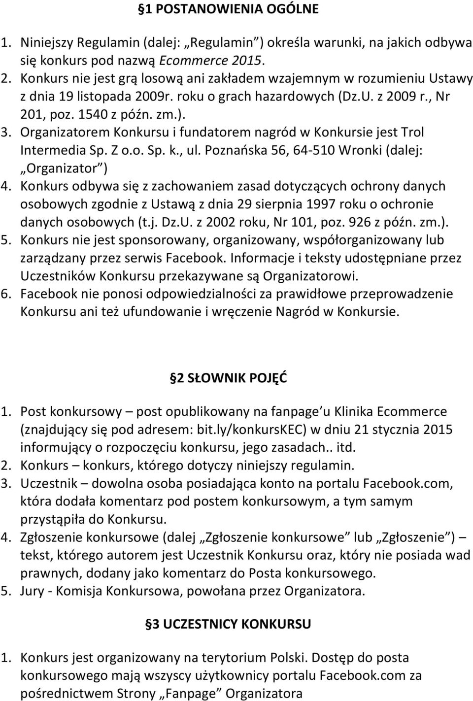 Organizatorem Konkursu i fundatorem nagród w Konkursie jest Trol Intermedia Sp. Z o.o. Sp. k., ul. Poznańska 56, 64-510 Wronki (dalej: Organizator ) 4.