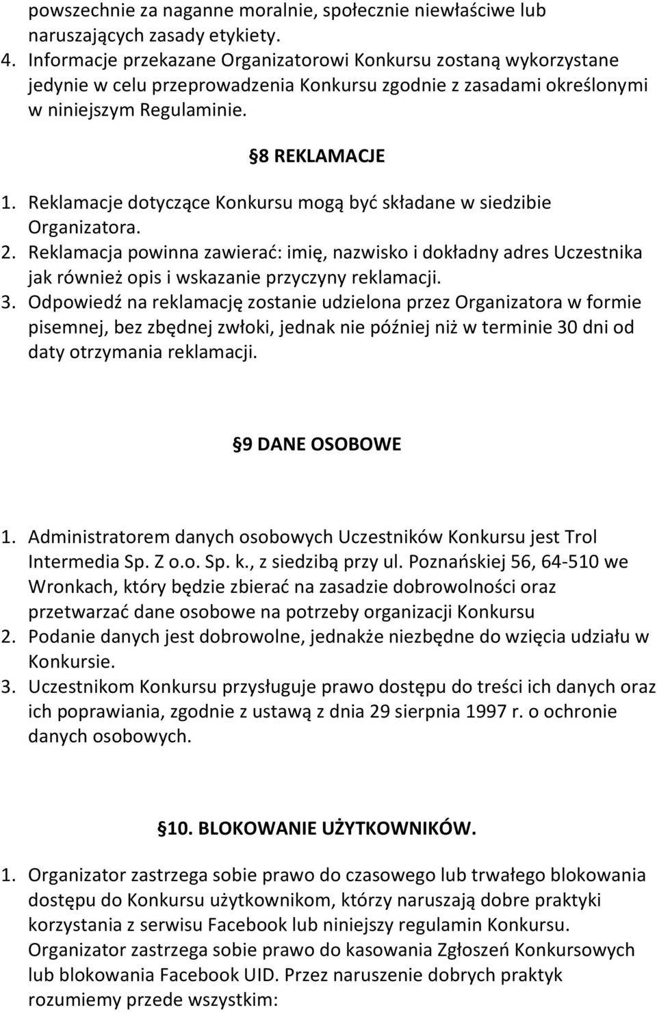 Reklamacje dotyczące Konkursu mogą być składane w siedzibie Organizatora. 2. Reklamacja powinna zawierać: imię, nazwisko i dokładny adres Uczestnika jak również opis i wskazanie przyczyny reklamacji.