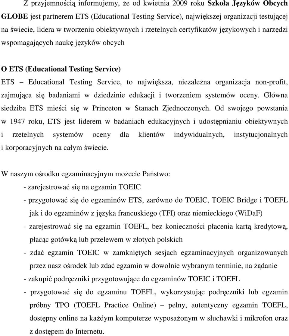 nn-prfit, zajmująca się badaniami w dziedzinie edukacji i twrzeniem systemów ceny. Główna siedziba ETS mieści się w Princetn w Stanach Zjedncznych.