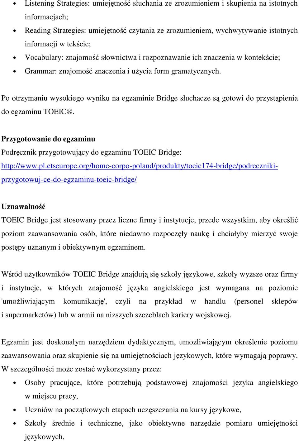 P trzymaniu wyskieg wyniku na egzaminie Bridge słuchacze są gtwi d przystąpienia d egzaminu TOEIC. Przygtwanie d egzaminu Pdręcznik przygtwujący d egzaminu TOEIC Bridge: http://www.pl.etseurpe.