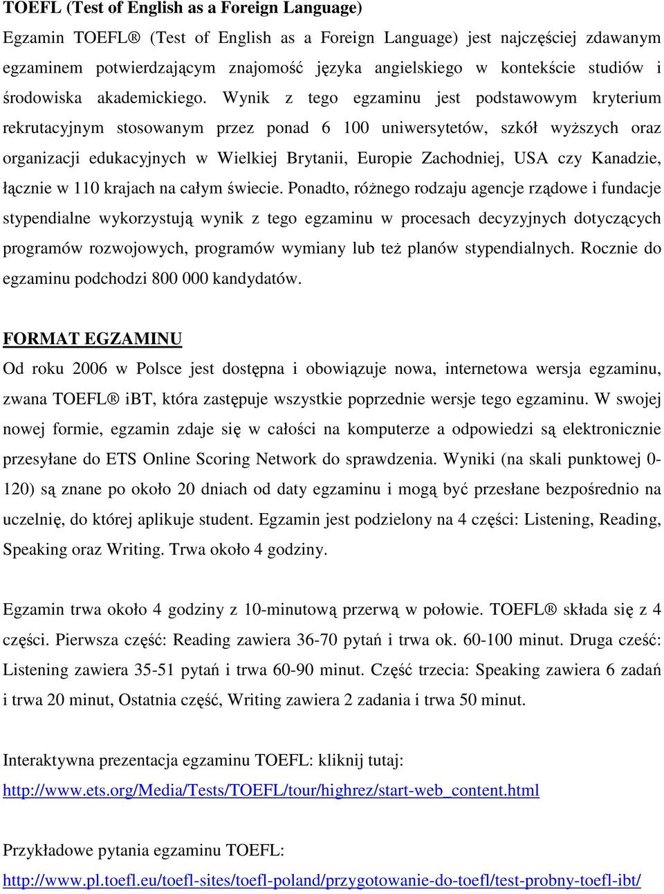 Wynik z teg egzaminu jest pdstawwym kryterium rekrutacyjnym stswanym przez pnad 6 100 uniwersytetów, szkół wyŝszych raz rganizacji edukacyjnych w Wielkiej Brytanii, Eurpie Zachdniej, USA czy