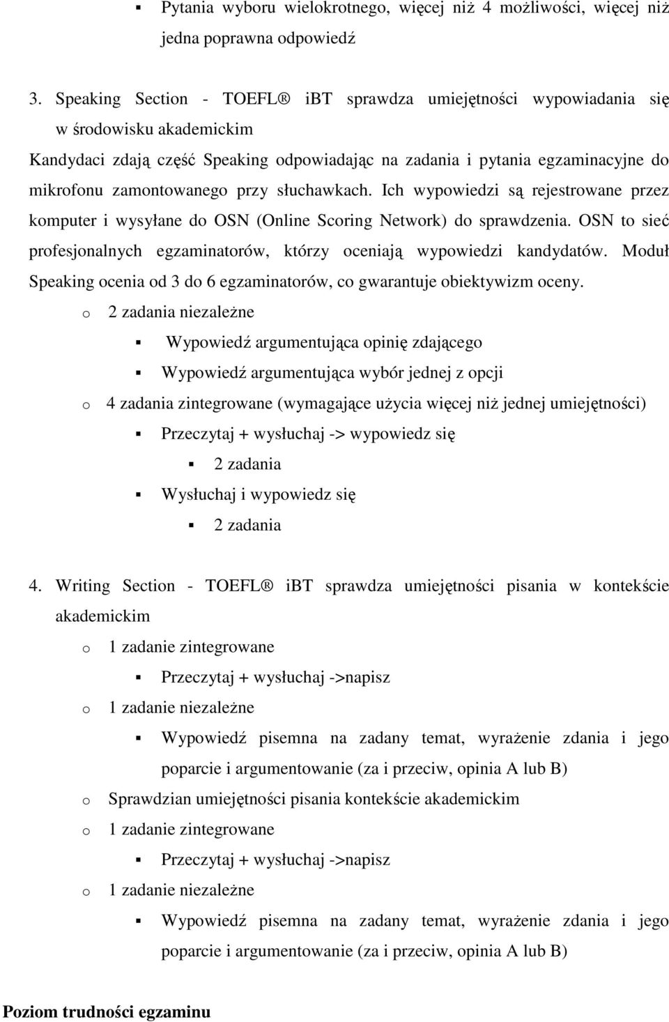 słuchawkach. Ich wypwiedzi są rejestrwane przez kmputer i wysyłane d OSN (Online Scring Netwrk) d sprawdzenia. OSN t sieć prfesjnalnych egzaminatrów, którzy ceniają wypwiedzi kandydatów.