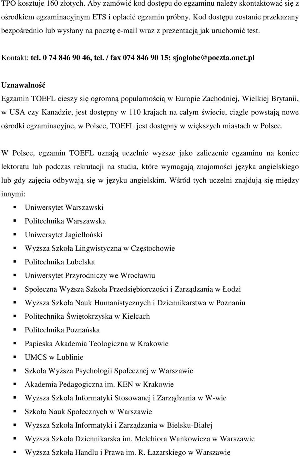 pl Uznawalnść Egzamin TOEFL cieszy się grmną ppularnścią w Eurpie Zachdniej, Wielkiej Brytanii, w USA czy Kanadzie, jest dstępny w 110 krajach na całym świecie, ciągle pwstają nwe śrdki